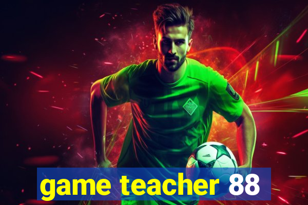 game teacher 88